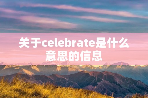 关于celebrate是什么意思的信息 关于celebrate是什么意思的信息