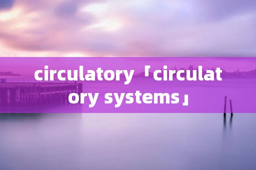 circulatory「circulatory systems」