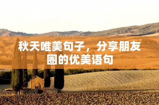 秋天唯美句子,分享朋友圈的优美语句