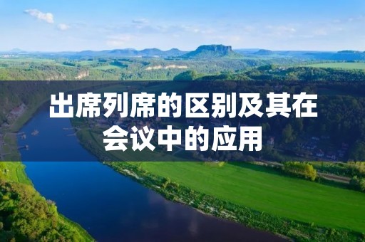 出席列席的区别及其在会议中的应用