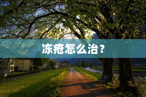 冻疮怎么治? 冻疮怎么治?
