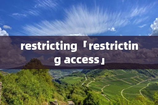 restricting「restricting access」 restricting「restricting access」