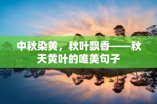 中秋染黄,秋叶飘香——秋天黄叶的唯美句子