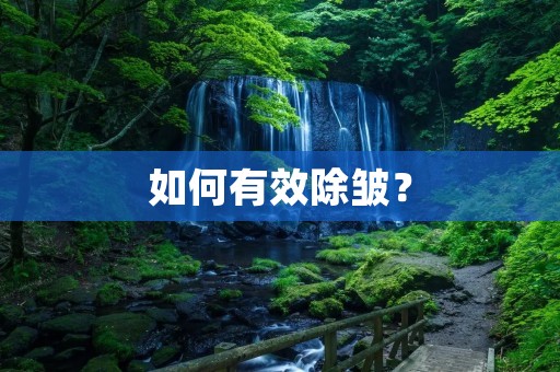 如何有效除皱? 如何有效除皱?