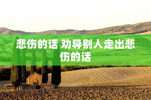 悲伤的话 劝导别人走出悲伤的话