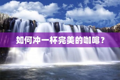 如何冲一杯完美的咖啡？