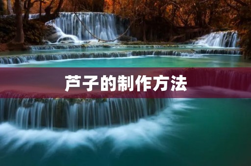 芦子的制作方法