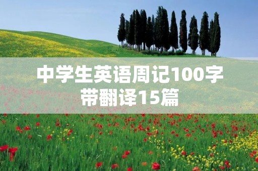 中学生英语周记100字带翻译15篇 中学生英语周记100字带翻译15篇