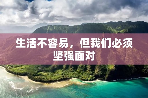 生活不容易,但我们必须坚强面对