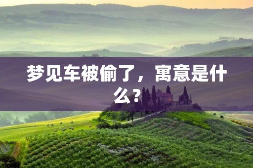 梦见车被偷了，寓意是什么？