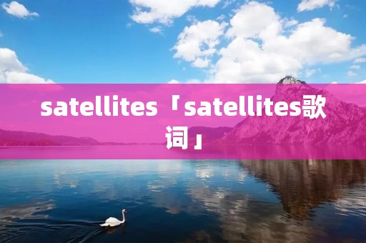 satellites「satellites歌词」 satellites「satellites歌词」
