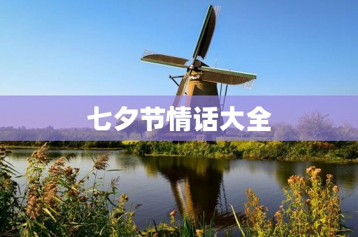 七夕节情话大全:让你的爱情更甜蜜