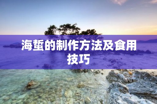 海蜇的制作方法及食用技巧 海蜇的制作方法及食用技巧