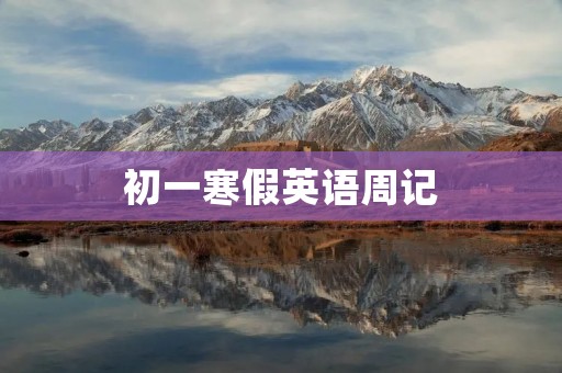 初一寒假英语周记 初一寒假英语周记