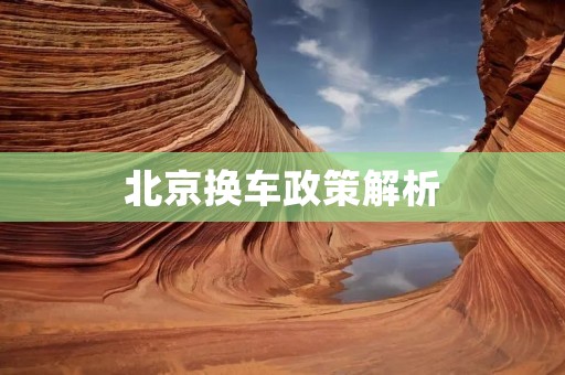 北京换车政策解析:如何顺利完成车辆过户? 北京换车政策解析:如何顺利完成车辆过户?