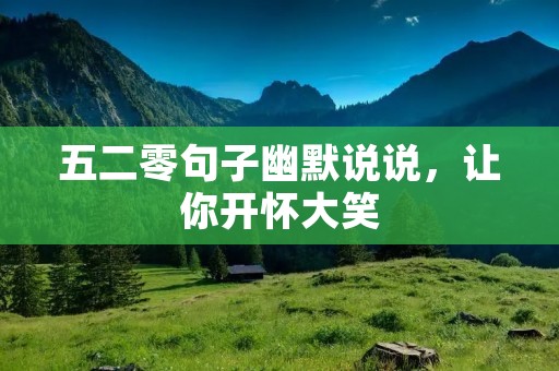 五二零句子幽默说说,让你开怀大笑