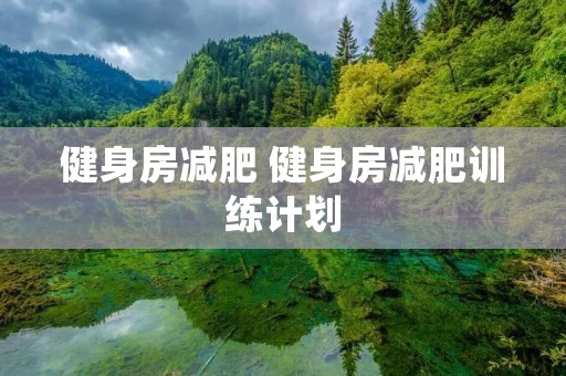 健身房减肥 健身房减肥训练计划
