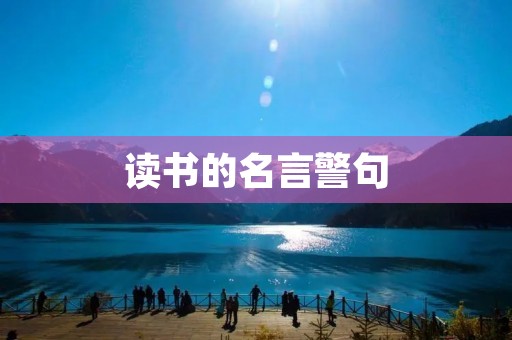 读书的名言警句:智慧源于书海 读书的名言警句:智慧源于书海