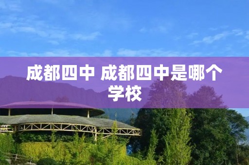 成都四中 成都四中是哪个学校