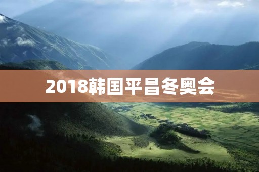 2018韩国平昌冬奥会