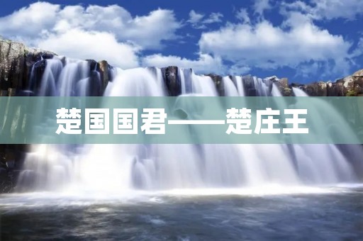 楚国国君——楚庄王 楚国国君——楚庄王