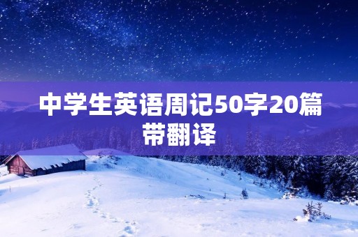 中学生英语周记50字20篇带翻译 中学生英语周记50字20篇带翻译