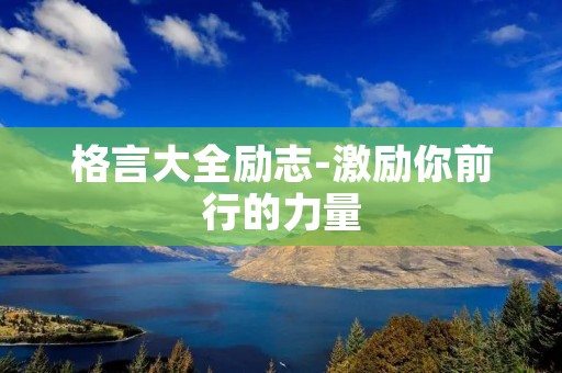 格言大全励志-激励你前行的力量 格言大全励志-激励你前行的力量