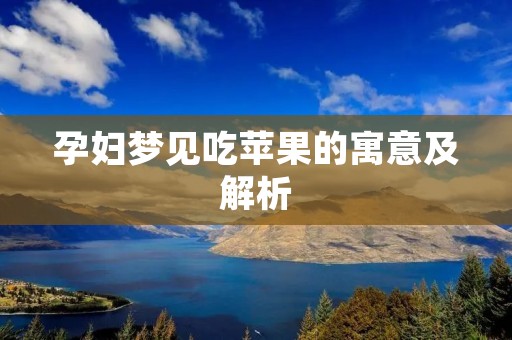 孕妇梦见吃苹果的寓意及解析