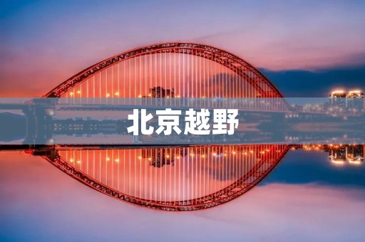北京越野：探索自然风光的最佳选择