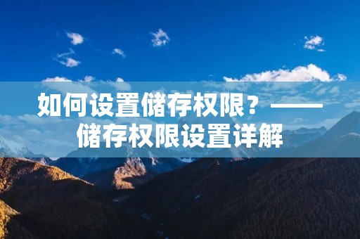 如何设置储存权限？——储存权限设置详解