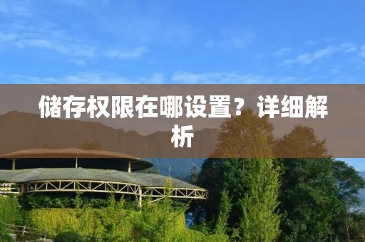 储存权限在哪设置?详细解析 储存权限在哪设置?详细解析