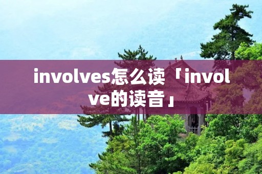 involves怎么读「involve的读音」