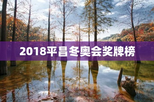 2018平昌冬奥会奖牌榜:挪威再次夺冠 2018平昌冬奥会奖牌榜:挪威再次夺冠