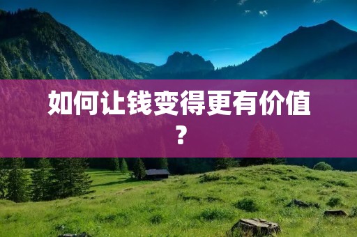 如何让钱变得更有价值？