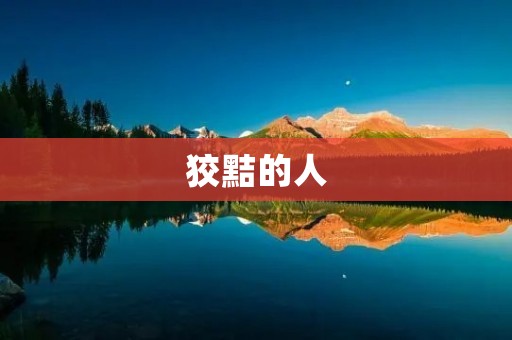 狡黠的人:如何看待这样的人 狡黠的人:如何看待这样的人
