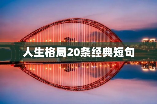 人生格局20条经典短句 人生格局20条经典短句
