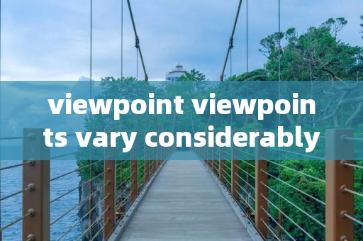 viewpoint viewpoints vary considerably