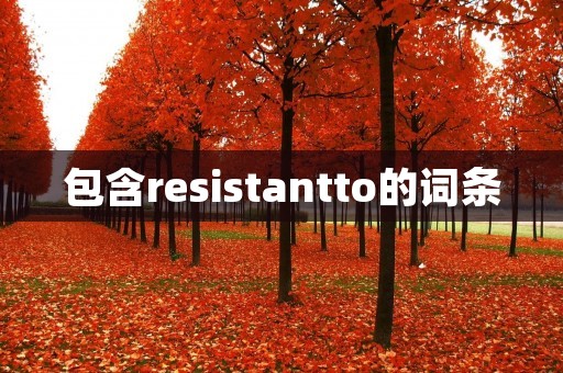 包含resistantto的词条