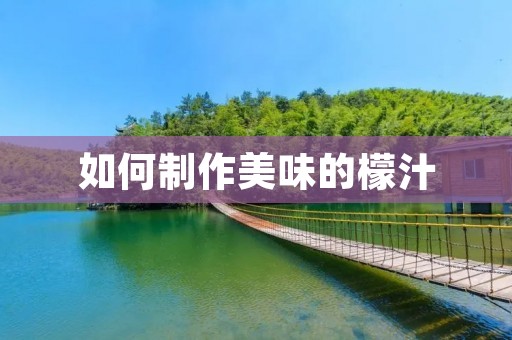 如何制作美味的檬汁 如何制作美味的檬汁