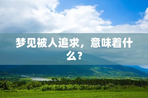 梦见被人追求，意味着什么？