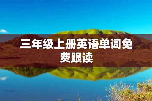 三年级上册英语单词免费跟读 三年级上册英语单词免费跟读