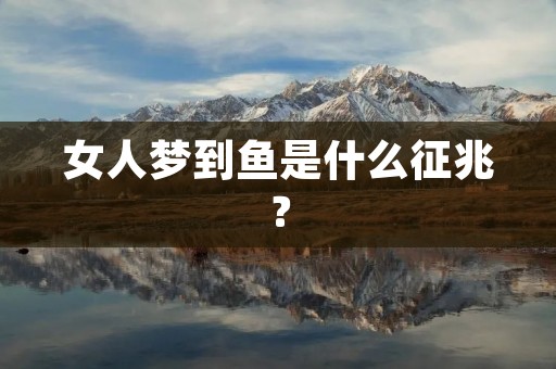 女人梦到鱼是什么征兆？