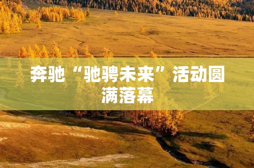奔驰“驰骋未来”活动圆满落幕