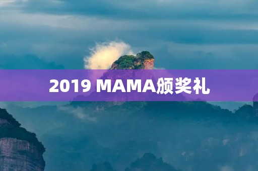 2019 MAMA颁奖礼:韩国音乐盛典的年度盛事 2019 MAMA颁奖礼:韩国音乐盛典的年度盛事