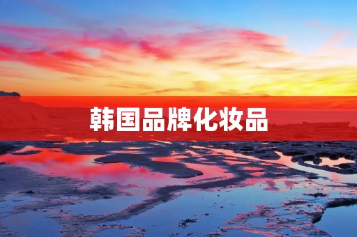 韩国品牌化妆品:成为美丽的秘诀