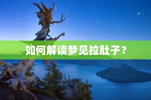 如何解读梦见拉肚子?