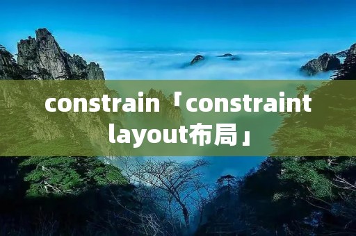 constrain「constraintlayout布局」 constrain「constraintlayout布局」