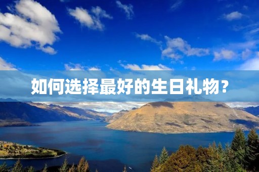 如何选择最好的生日礼物?