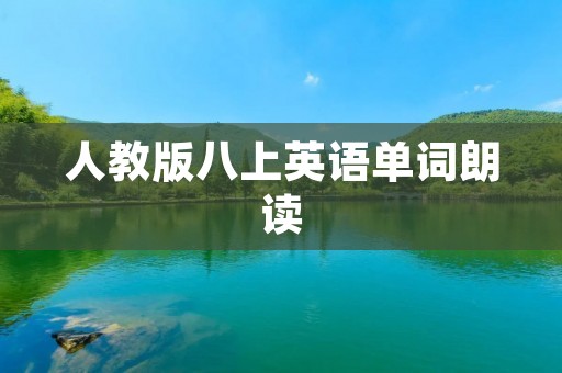 人教版八上英语单词朗读:提高英语听力水平的有效方法 人教版八上英语单词朗读:提高英语听力水平的有效方法