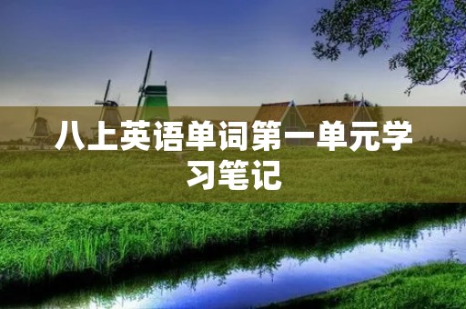 八上英语单词第一单元学习笔记 八上英语单词第一单元学习笔记